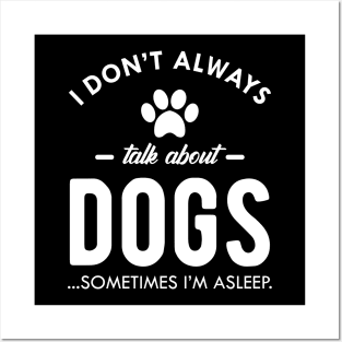 Dog - I don't always talk about dog...Sometimes I'm asleep Posters and Art